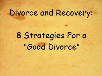 Divorce And Recovery: 8 Strategies For A “Good Divorce”